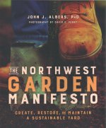 The Northwest Garden Manifesto: Create, Restore and Maintain a Sustainable Yard