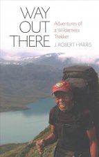 Way Out There: Adventures of a Wilderness Trekker