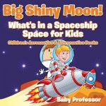 Big Shiny Moon! What's in a Spaceship - Space for Kids - Children's Aeronautics & Astronautics Books