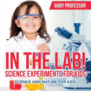 In The Lab! Science Experiments for Kids Science and Nature for Kids