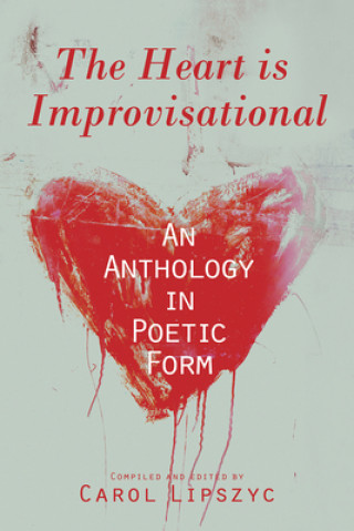The Heart Is Improvisational: An Anthology in Poetic Formvolume 11