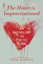 The Heart Is Improvisational: An Anthology in Poetic Formvolume 11