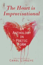 The Heart Is Improvisational: An Anthology in Poetic Formvolume 11