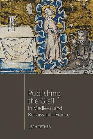 Publishing the Grail in Medieval and Renaissance France