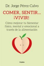 Comer, Sentir... ?Vivir!: Como Mejorar Tu Bienestar Fisico Y Emocional Cambiando Tu Alimentacion / Eating, Feeling # Living!: How to Improve Your Phys
