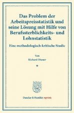 Das Problem der Arbeitspreisstatistik und seine Lösung mit Hilfe von Berufssterblichkeits- und Lohnstatistik.
