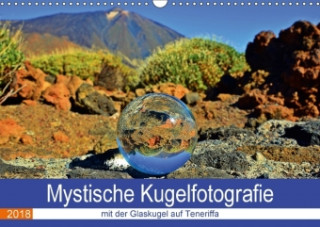 Mystische Kugelfotografie - mit der Glaskugel auf Teneriffa (Wandkalender 2018 DIN A3 quer)