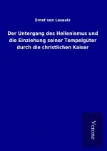 Der Untergang des Hellenismus und die Einziehung seiner Tempelgüter durch die christlichen Kaiser
