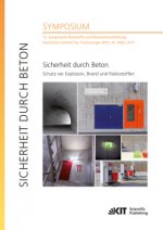 Sicherheit durch Beton : Schutz vor Explosion, Brand und Risikostoffen : 13. Symposium Baustoffe und Bauwerkserhaltung, Karlsruher Institut für Techno