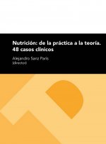 NUTRICION: DE LA PRACTICA A LA TEORIA - 48 CASOS CLINICOS