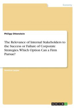 Relevance of Internal Stakeholders to the Success or Failure of Corporate Strategies. Which Option Can a Firm Pursue?