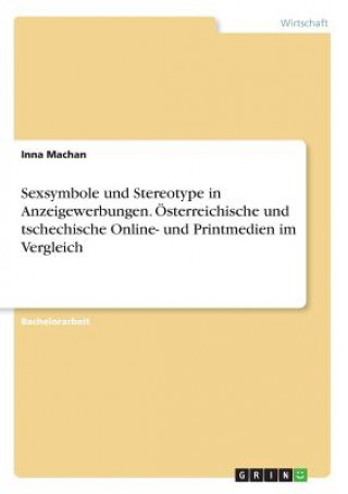 Sexsymbole und Stereotype in Anzeigewerbungen. Österreichische und tschechische Online- und Printmedien im Vergleich