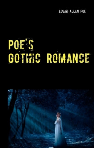 Poe's Gothic Romance - 3 Tales of Love and Sacrifice: Morella - Ligeia - Eleonora