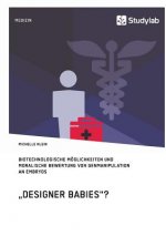 Designer Babies? Biotechnologische Moeglichkeiten und moralische Bewertung von Genmanipulation an Embryos