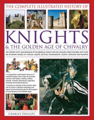 Complete Illustrated History of Knights & the Golden Age of Chivalry