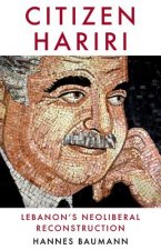 Citizen Hariri: Lebanon's Neo-Liberal Reconstruction