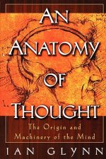 An Anatomy of Thought: The Origin and Machinery of the Mind