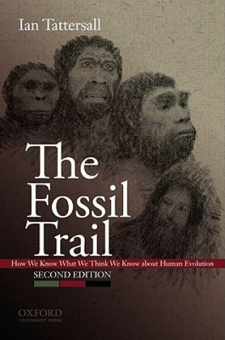 The Fossil Trail: How We Know What We Think We Know about Human Evolution