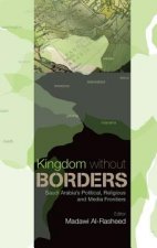 Kingdom Without Borders: Saudi Arabia's Political, Religious and Media Frontiers
