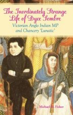Inordinately Strange Life of Dyce Sombre: Victorian Anglo Indian MP and Chancery 'Lunatic'