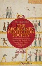 The Aborigines' Protection Society: Humanitarian Imperialism in Australia, New Zealand, Fiji, Canada, South Africa, and the Congo, 1836-1909