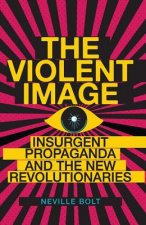 Violent Image: Insurgent Propaganda and the New Revolutionaries