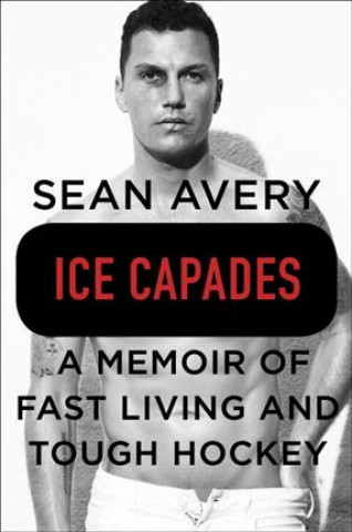 Ice Capades: A Memoir of Fast Living and Tough Hockey