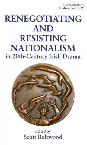Renegotiating and Resisting Nationalism in 20th Century Irish Drama