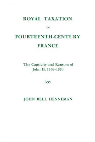 Royal Taxation in Fourteenth-Century France: The Captivity and Ransom of John II, 1356-1370