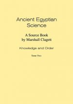 Ancient Egyptian Science: A Source Book. Volume I: Knowledge and Order. Tome Two.