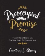 Preoccupied with Promise: Reclaim the Contagious Joy You Were Meant to Experience Now