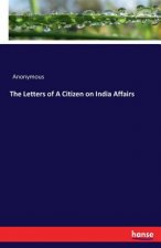 Letters of A Citizen on India Affairs