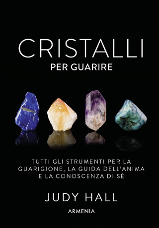 Cristalli per guarire. Tutti gli strumenti per la guarigione, la guida dell'anima e la conoscenza di sé