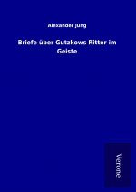 Briefe über Gutzkows Ritter im Geiste