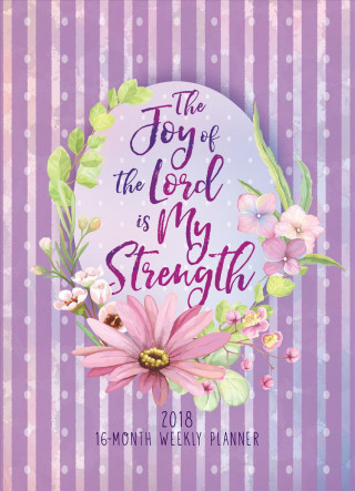 The Joy of the Lord Is My Strength 2018 16-Month Weekly Planner