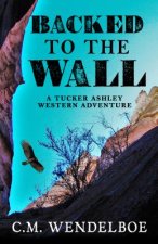 Backed to the Wall: A Tucker Ashley Western Adventure