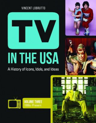 TV in the USA [3 Volumes]: A History of Icons, Idols, and Ideas