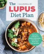 The Lupus Diet Plan: Meal Plans & Recipes to Soothe Inflammation, Treat Flares, and Send Lupus Into Remission
