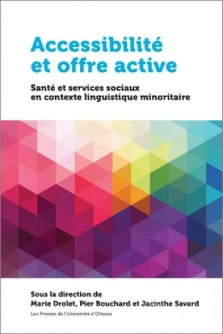 Accessibilité Et Offre Active: Santé Et Services Sociaux En Contexte Linguistique Minoritaire