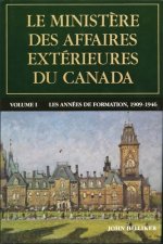 Le Minist?re Des Affaires Extérieures Du Canada: Volume I: Les Années de Formation, 1909-1946