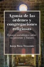 Agonía de las órdenes y congregaciones religiosas: Ensayo sociológico sobre su presente y su futuro