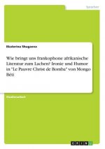 Wie bringt uns frankophone afrikanische Literatur zum Lachen? Ironie und Humor in 