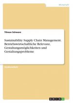 Sustainability Supply Chain Management. Betriebswirtschaftliche Relevanz, Gestaltungsmöglichkeiten und Gestaltungsprobleme