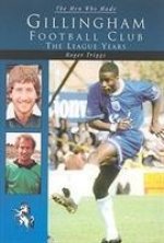 Men Who Made Gillingham Football Club
