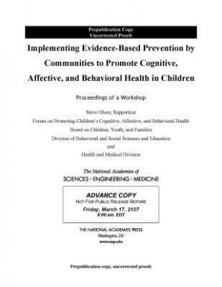 Implementing Evidence-Based Prevention by Communities to Promote Cognitive, Affective, and Behavioral Health in Children: Proceedings of a Workshop