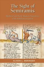 Sight of Semiramis: Medieval and Early Modern Narratives of the Babylonian Queen