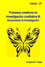 Procesos Creativos En Investigacion Cualitativa III. Encarnando La Investigacion