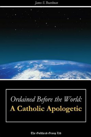 Ordained Before the World: A Catholic Apologetic