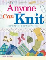 Anyone Can Knit: A Step-By-Step Guide to Essential Knitting Skills
