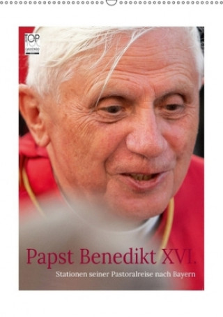 Papst Benedikt XVI. Stationen seiner Pastoralreise nach Bayern (Wandkalender 2018 DIN A2 hoch)
